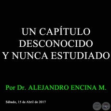 UN CAPTULO DESCONOCIDO Y NUNCA ESTUDIADO - Por Dr. ALEJANDRO ENCINA MARN - Sbado, 15 de Abril de 2017